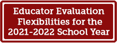 Educator Evaluation Flexibilities for the 2021-2022 School Year