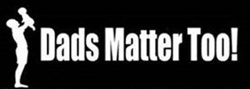 Logo and text for Dads Matter Too! featuring a white silhouette of a man lifting a baby in his arms on a black background