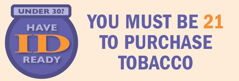 Under 30? Have ID ready. You must be 21 to purchase tobacco.