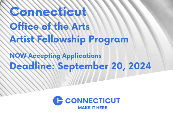 Connecticut Office of the Arts Artist Fellowship Program. Now accepting applications. Deadline: September 20, 2024. Connecticut Make it Here logo at the bottom of a white graphic with ripples. 