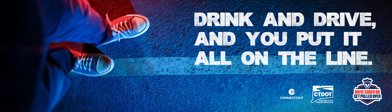drink and drive, and you put it on the line - drive sober or get pulled over - ctdot - highway safety office - connecticut
