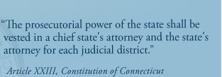 The prosecutorial power of the state shall be vested in a chief state's attorney and the state's attorney for each judicial district.