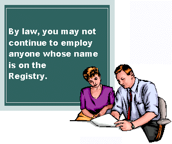 By law, you may not continue to employ anyone whose name is on the Registry.